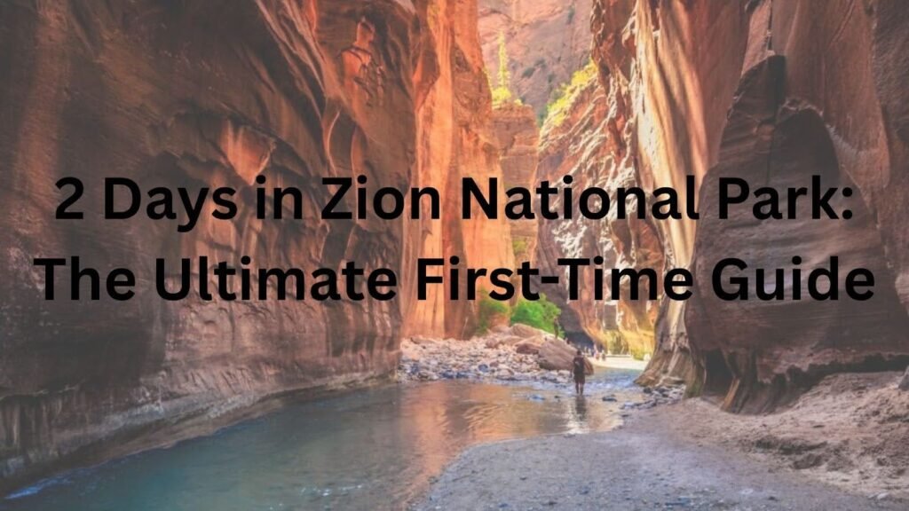 2 Days in Zion National Park: The Ultimate First-Time Guide 2 Days in Zion National Park