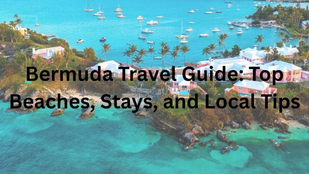Bermuda Travel Guide: Top Beaches, Stays, and Local Tips Bermuda Travel Guide