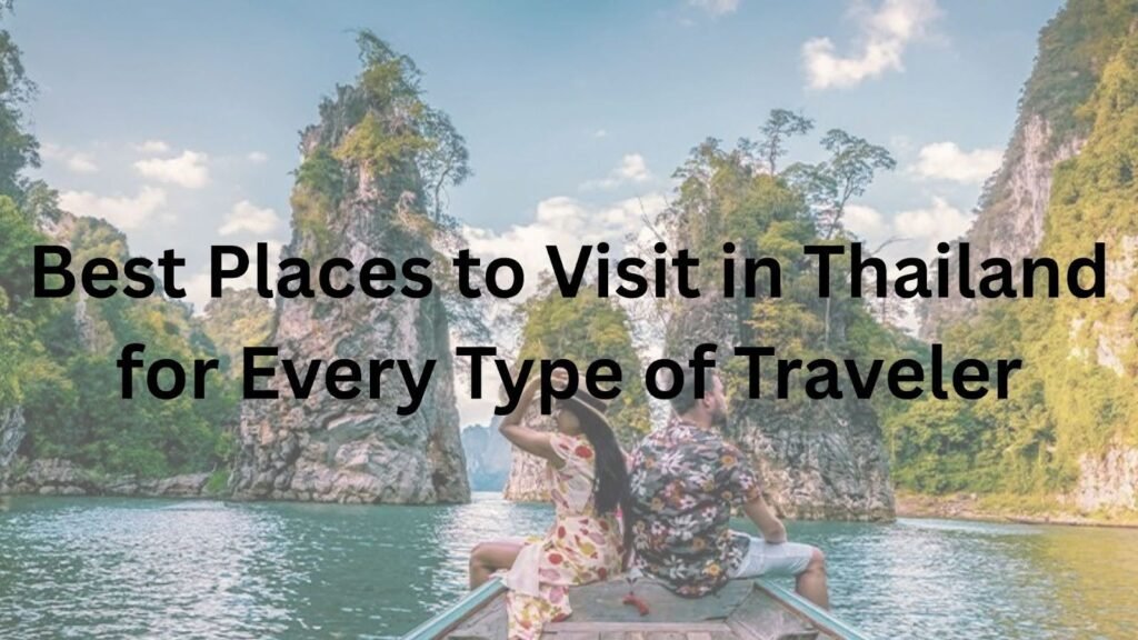 Best Places to Visit in Thailand for Every Type of Traveler Best Places to Visit in Thailand for Every Type of Traveler