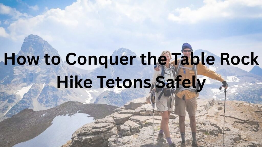 How to Conquer the Table Rock Hike Tetons Safely
