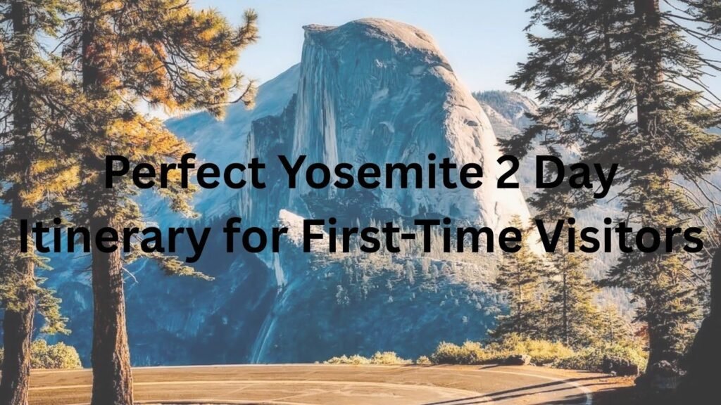 Perfect Yosemite 2 Day Itinerary for First-Time Visitors