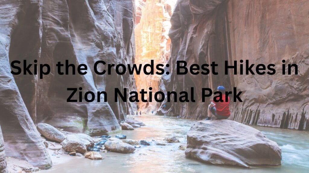Skip the Crowds: Best Hikes in Zion National Park Skip the Crowds