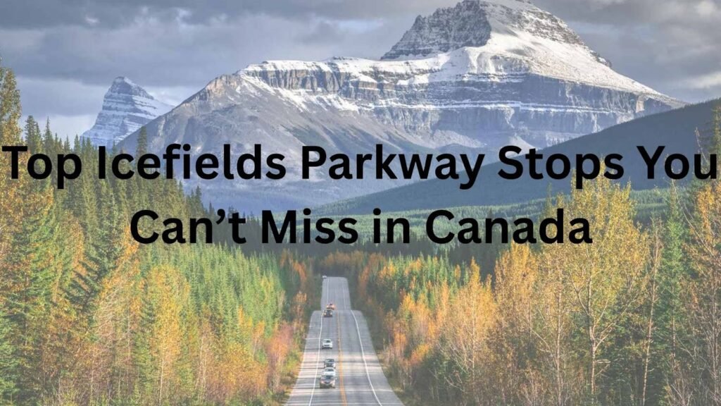 Top Icefields Parkway Stops You Can’t Miss in Canada