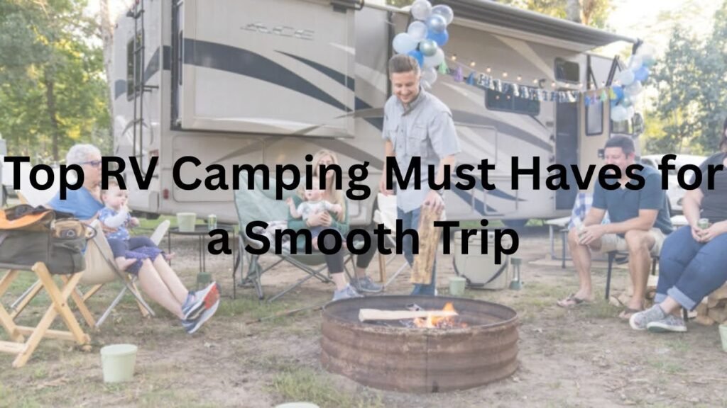 Top RV Camping Must-Haves for a Smooth Trip Top RV Camping Must-Haves for a Smooth Trip