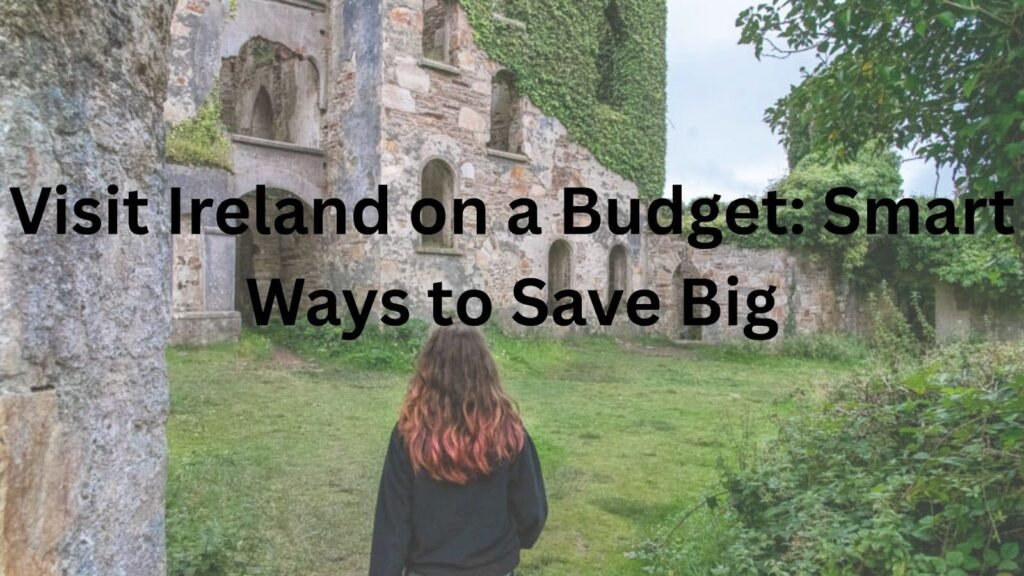 Visit Ireland on a Budget: Smart Ways to Save Big Visit Ireland on a Budget