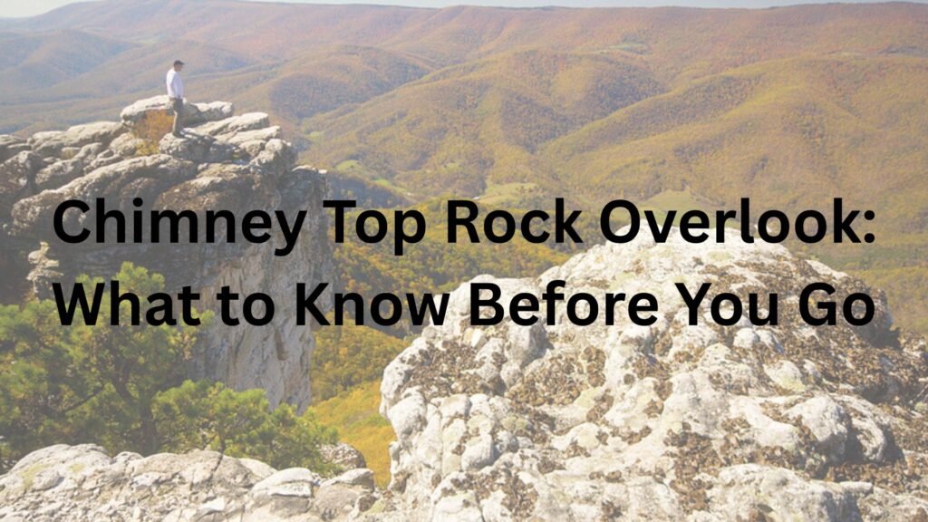 Chimney Top Rock Overlook: What to Know Before You Go Chimney Top Rock Overlook