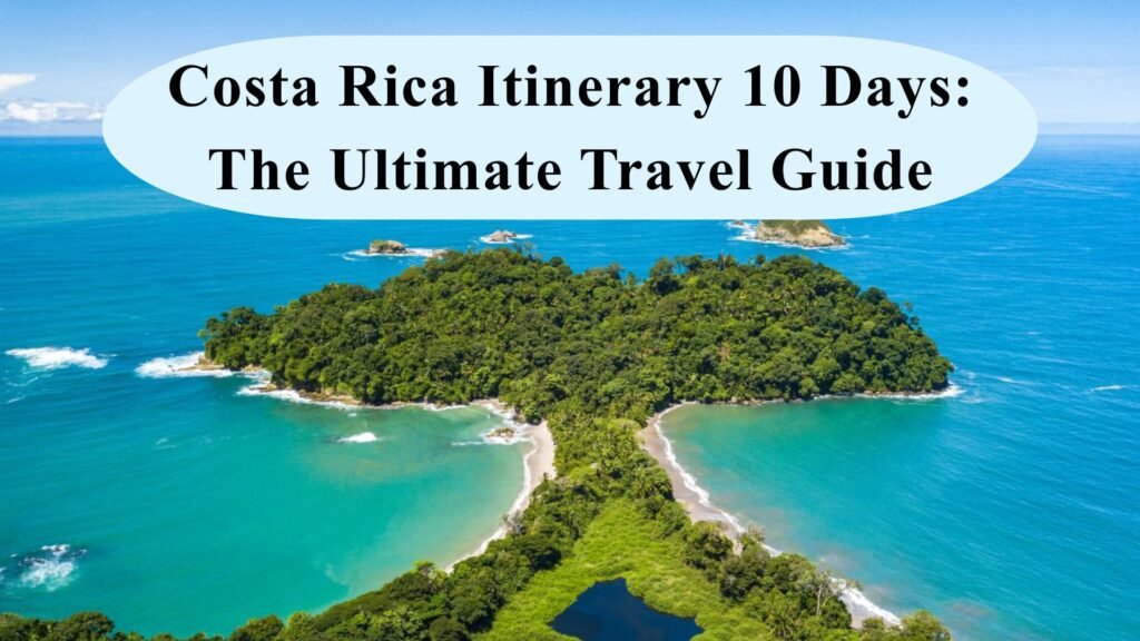 Costa Rica Itinerary 10 Days: The Ultimate Travel Guide Costa Rica Itinerary 10 Days