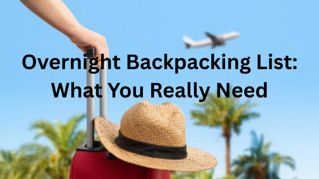 Overnight Backpacking List: What You Really Need Overnight Backpacking List