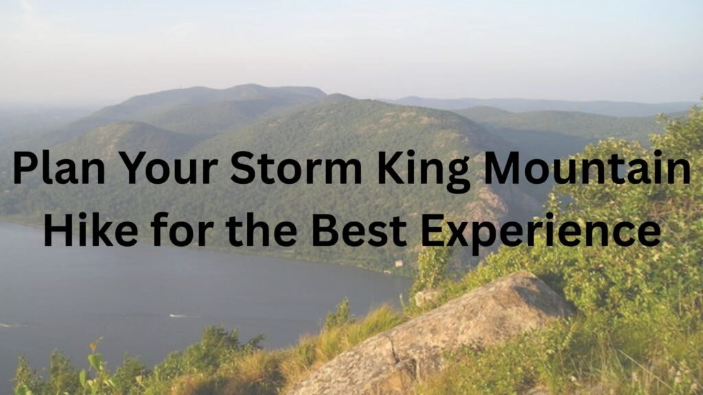 Plan Your Storm King Mountain Hike for the Best Experience Plan Your Storm King
